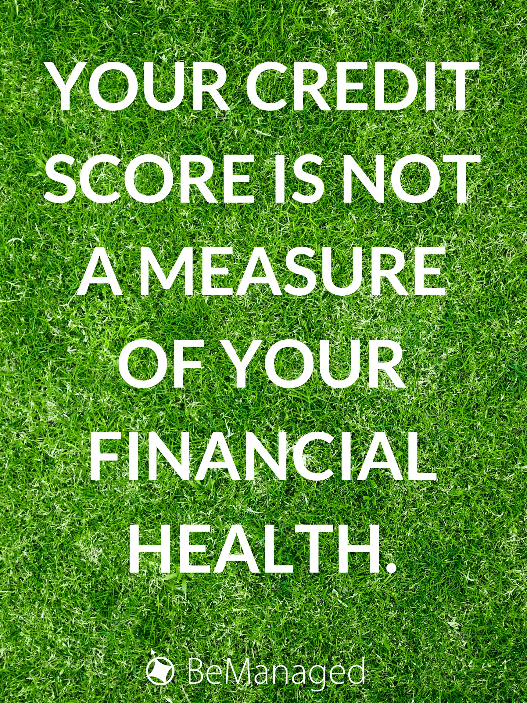 Credit scores are not a reflection of your financial health.